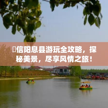 ​信阳息县游玩全攻略，探秘美景，尽享风情之旅！