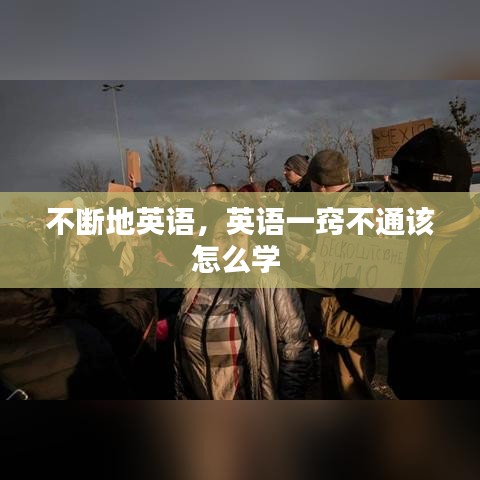 不断地英语，英语一窍不通该怎么学 