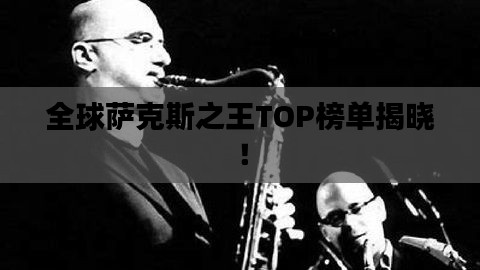 全球萨克斯之王TOP榜单揭晓！