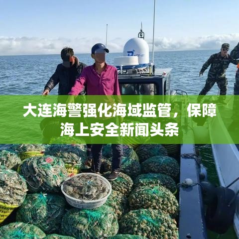 大连海警强化海域监管，保障海上安全新闻头条