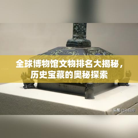 全球博物馆文物排名大揭秘，历史宝藏的奥秘探索