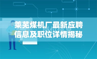 莱芜煤机厂最新应聘信息及职位详情揭秘