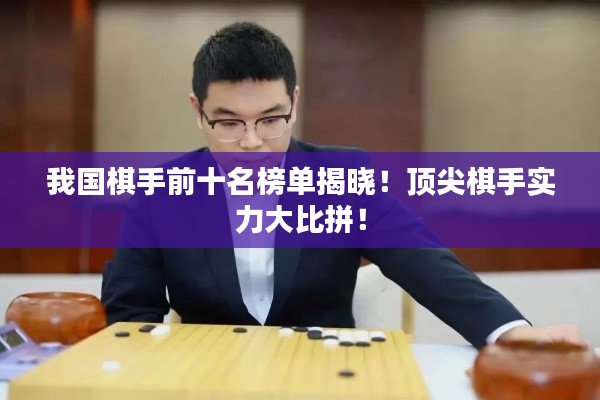 我国棋手前十名榜单揭晓！顶尖棋手实力大比拼！