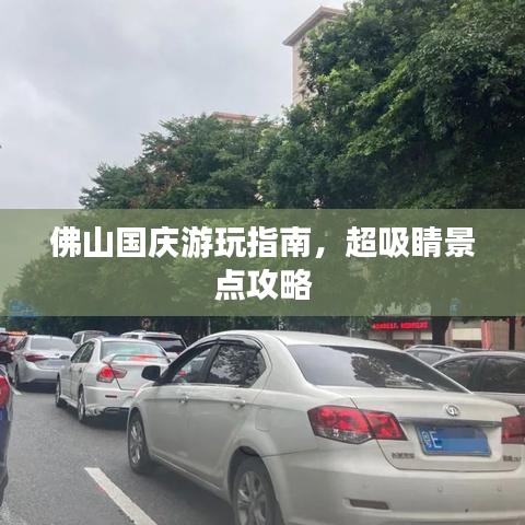 佛山国庆游玩指南，超吸睛景点攻略