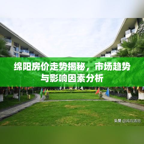 绵阳房价走势揭秘，市场趋势与影响因素分析