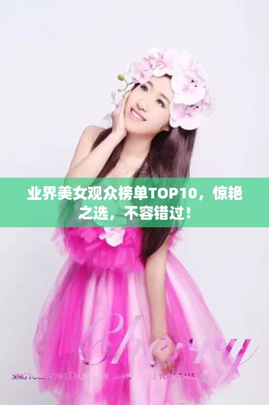 业界美女观众榜单TOP10，惊艳之选，不容错过！