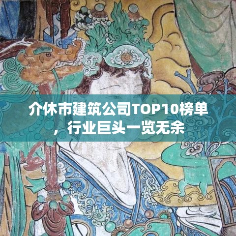 介休市建筑公司TOP10榜单，行业巨头一览无余