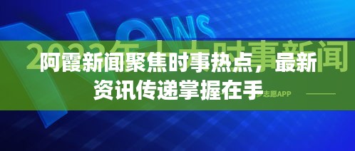 阿霞新闻聚焦时事热点，最新资讯传递掌握在手