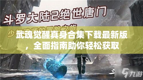 武魂觉醒真身合集下载最新版，全面指南助你轻松获取