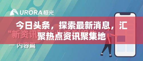 今日头条，探索最新消息，汇聚热点资讯聚集地