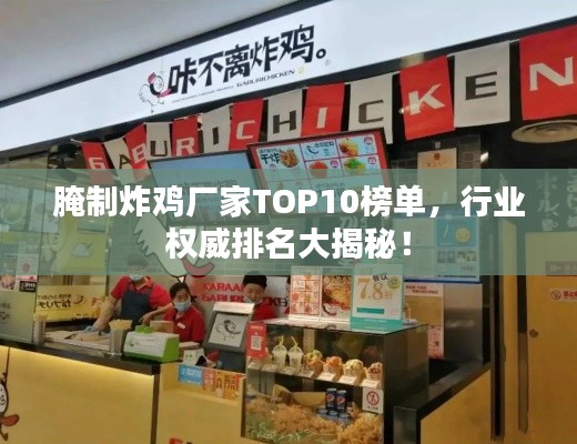 腌制炸鸡厂家TOP10榜单，行业权威排名大揭秘！