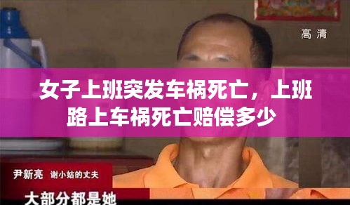 女子上班突发车祸死亡，上班路上车祸死亡赔偿多少 