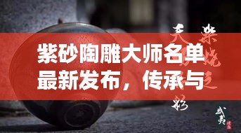 紫砂陶雕大师名单最新发布，传承与创新的力量闪耀传承之路