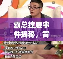 霸总撞腰事件揭秘，背后的故事与反思