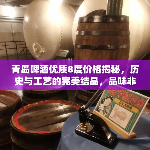 青岛啤酒优质8度价格揭秘，历史与工艺的完美结晶，品味非凡体验！