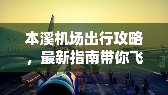 本溪机场出行攻略，最新指南带你飞！