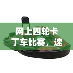 网上四轮卡丁车比赛，速度与激情的新纪元挑战