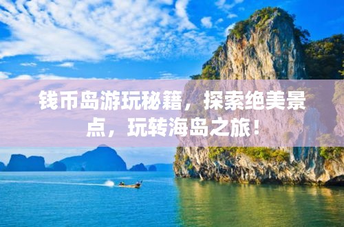 钱币岛游玩秘籍，探索绝美景点，玩转海岛之旅！