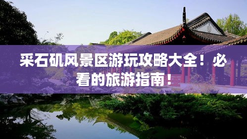 采石矶风景区游玩攻略大全！必看的旅游指南！