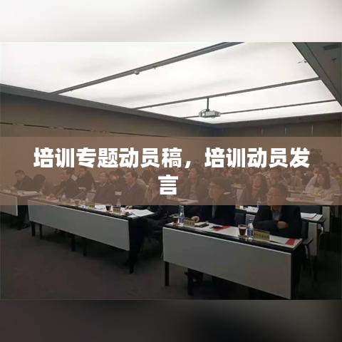 培训专题动员稿，培训动员发言 