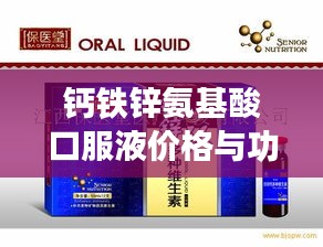 钙铁锌氨基酸口服液价格与功效解析，了解它的价值，健康投资明智之选