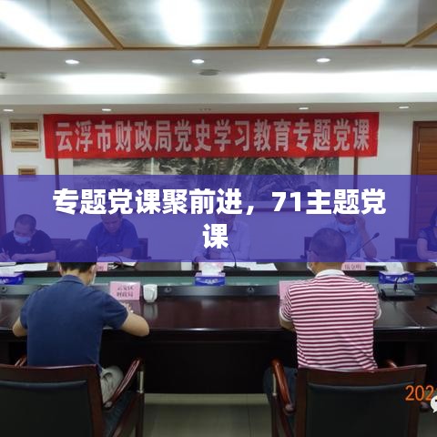 专题党课聚前进，71主题党课 