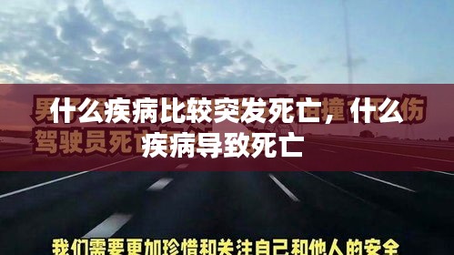 什么疾病比较突发死亡，什么疾病导致死亡 