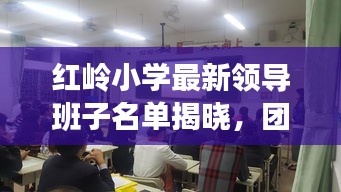 红岭小学最新领导班子名单揭晓，团队构建与未来展望