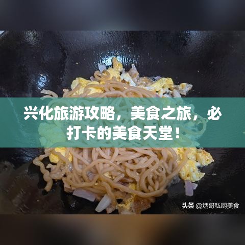 兴化旅游攻略，美食之旅，必打卡的美食天堂！